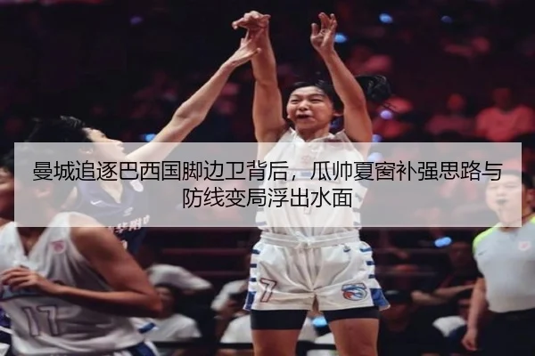 曼城追逐巴西国脚边卫背后，瓜帅夏窗补强思路与防线变局浮出水面 - jiuyou